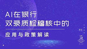 AI在银行双录质检稽核中的应用与政策解读