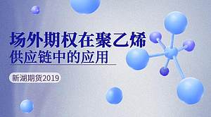 场外期权在聚乙烯供应链中的应用_新湖期货2019