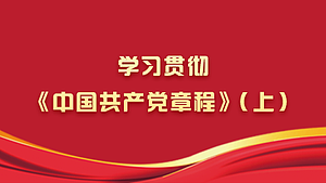 学习贯彻《中国共产党章程》（上）