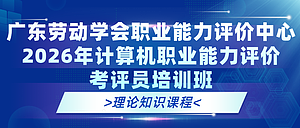 广东劳动学会职业能力评价中心2026年计算机职业能力评价考评员培训班-理论知识