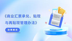 《商业汇票承兑、贴现与再贴现管理办法》政策解读