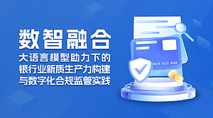 数智融合:大语言模型助力下的银行业新质生产力构建与数字化合规监管实践