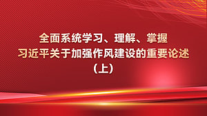 全面系统学习、理解、掌握习近平关于加强作风建设的重要论述（上）