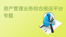 资产管理业务综合报送平台专题